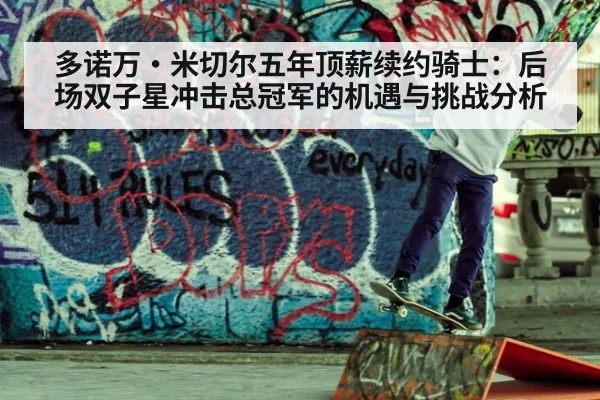 多诺万·米切尔五年顶薪续约骑士：后场双子星冲击总冠军的机遇与挑战分析 | kaiyun cc